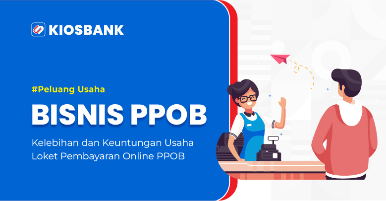 Bisnis PPOB Kiosbank - Menjalankan Bisnis Mudah dan Menguntungkan Agen Mitra Kiosbank