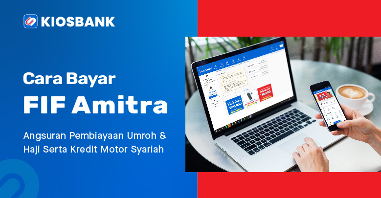 Cara Bayar FIF Amitra Angsuran Pembiayaan Umroh, Haji, kredit motor syariah di Kiosbank Aja