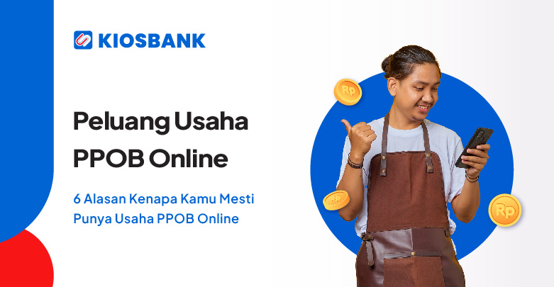 Usaha PPOB Kiosbank 6 Alasan Kenapa Kamu Mesti Punya Bisnis Online