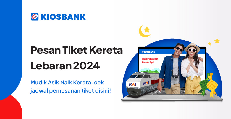 Tiket Kereta Mudik Lebaran 2024 Jadwal dan Cara Pesan KAI online di Kiosbank