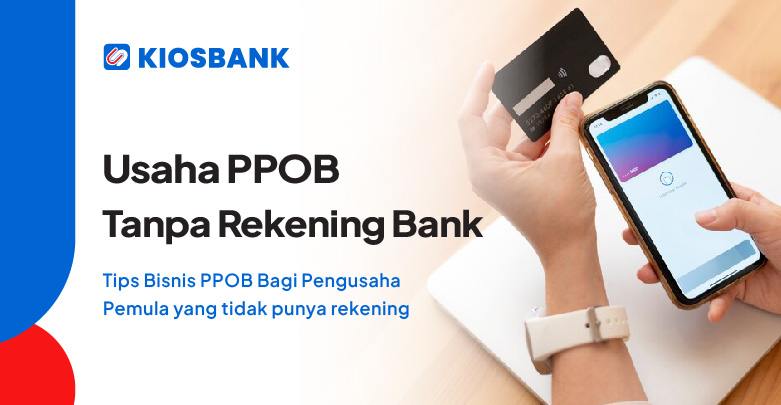 Cara Bisnis PPOB Tanpa Rekening Bank Bagi Pengusaha Pemula