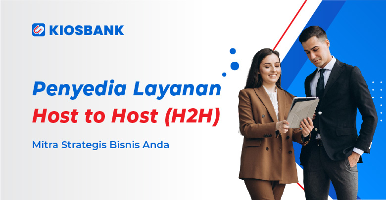 Penyedia Layanan Host to Host (H2H) Partner Tepat Bisnis Anda
